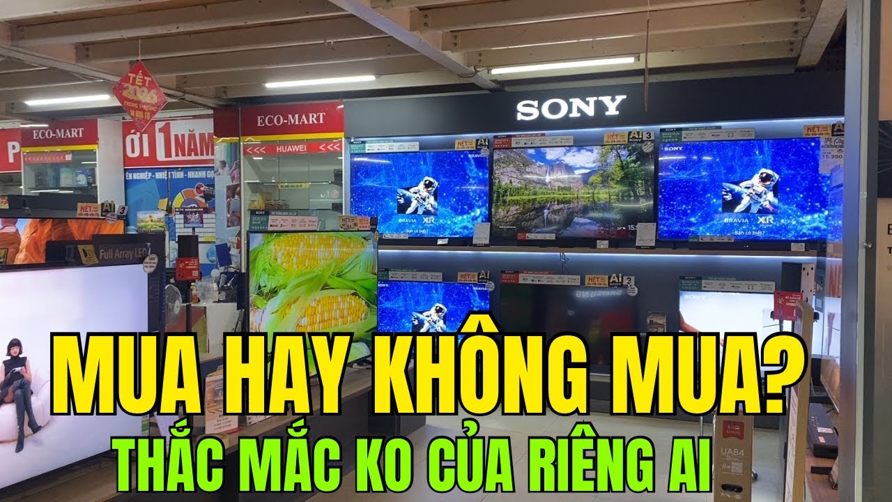 SONY Tv có nên mua? AI khen - Ai chê - 55, 65, 75 INCH GIÁ THẾ NÀO?