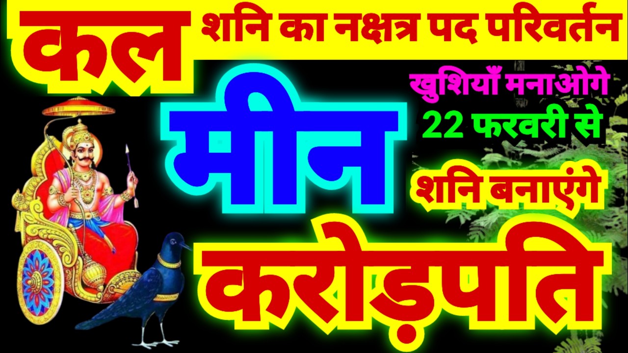 मीन राशि कल से शनि बनाएंगे करोड़पति | 22 फरवरी से शनि का नक्षत्र पद परिवर्तन होने से अपार लाभ