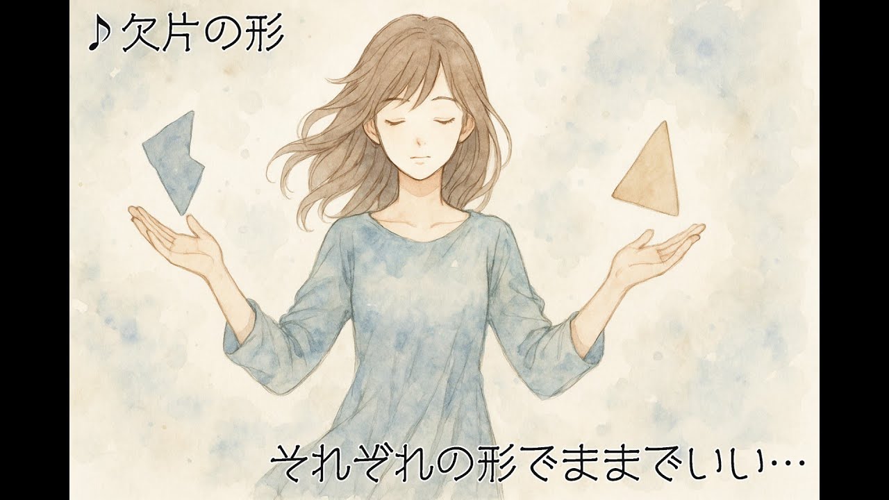 ♪欠片の形｜それぞれの形のままでいい…