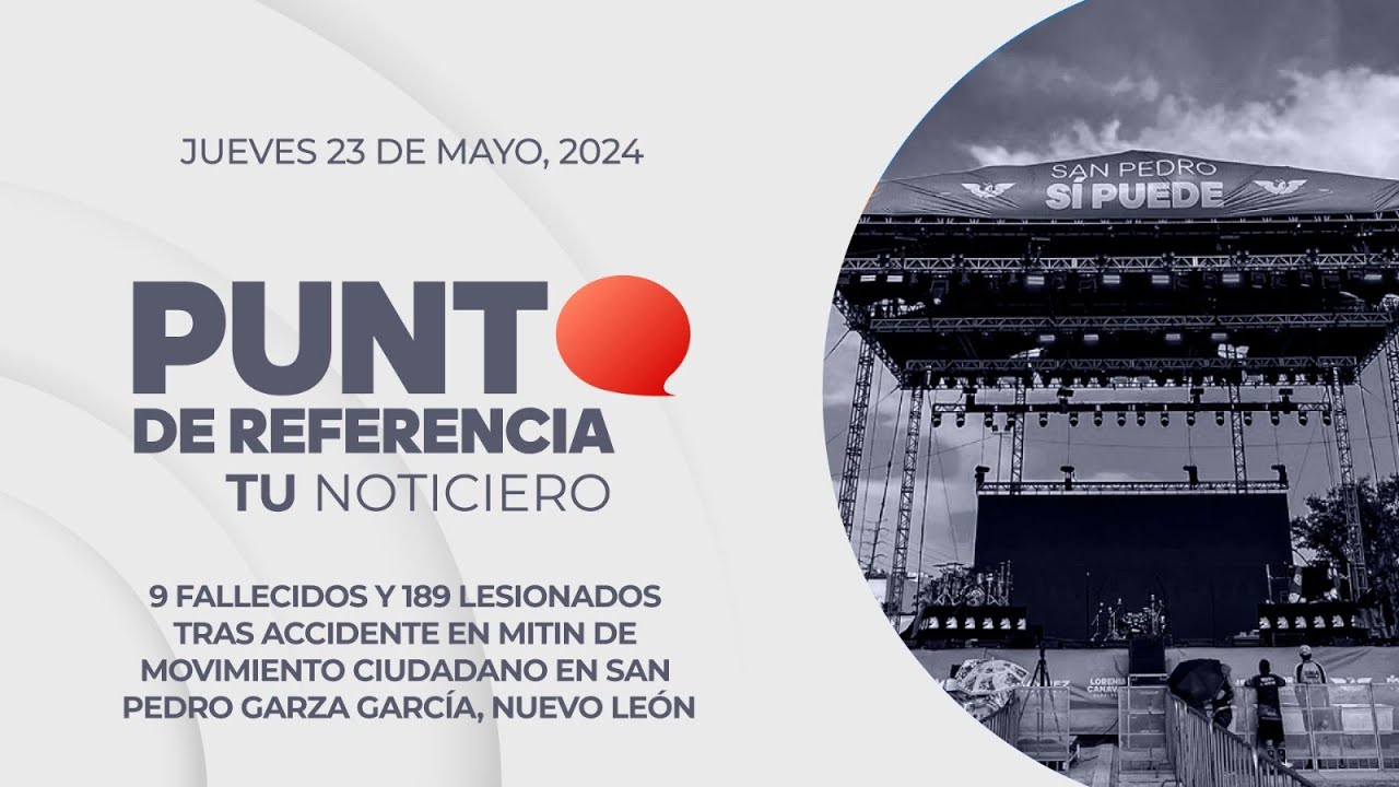 Punto de Referencia:9 fallecidos y 189 heridos tras accidente en mitin de Movimiento Ciudadano en NL