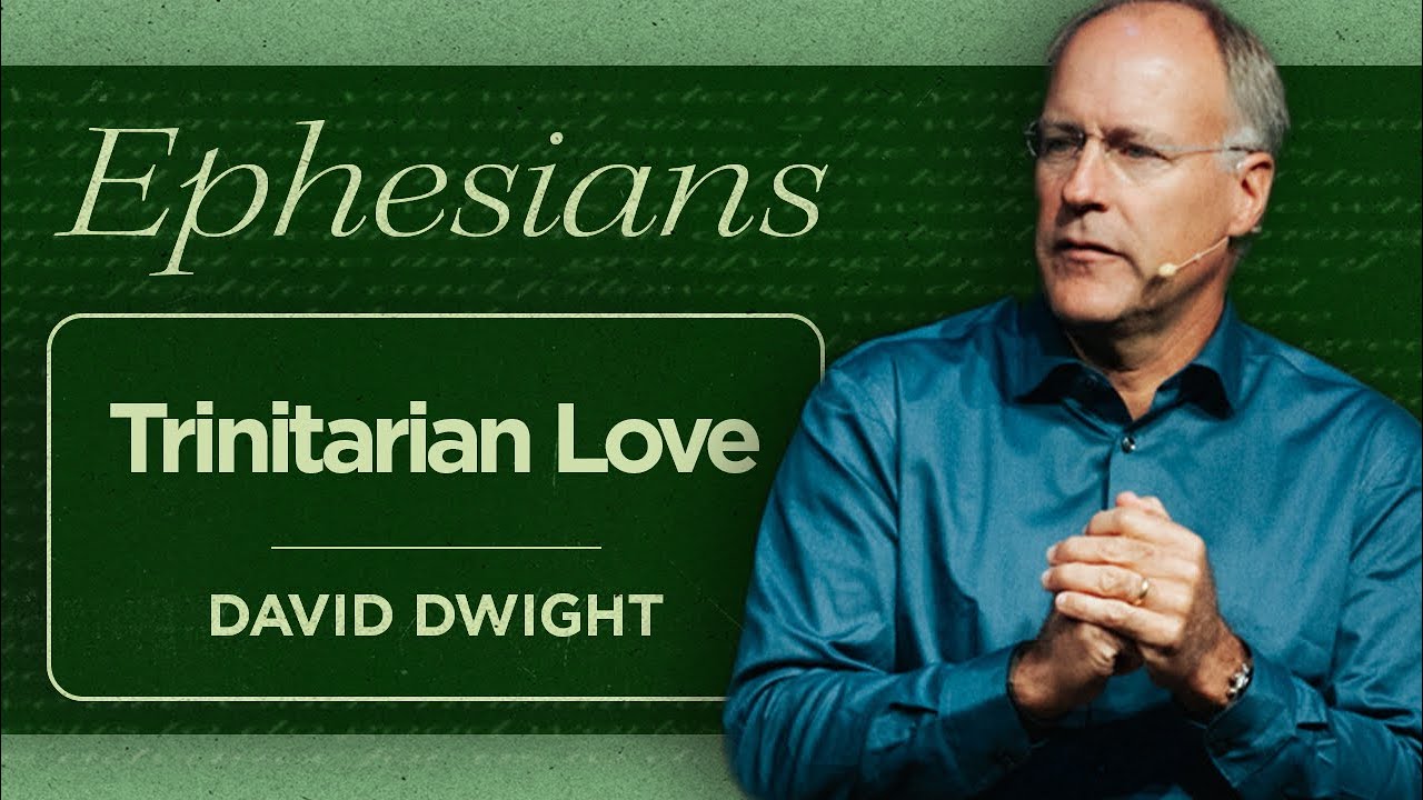 Trinitarian Love - David Dwight | Ephesians | Part 5