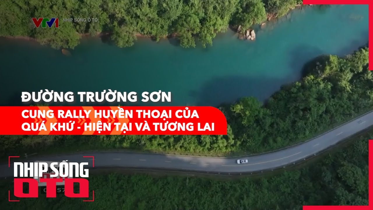 ĐƯỜNG TRƯỜNG SƠN-TẬP 2_CUNG RALLY HUYỀN THOẠI| Nhịp Sống Ô Tô |