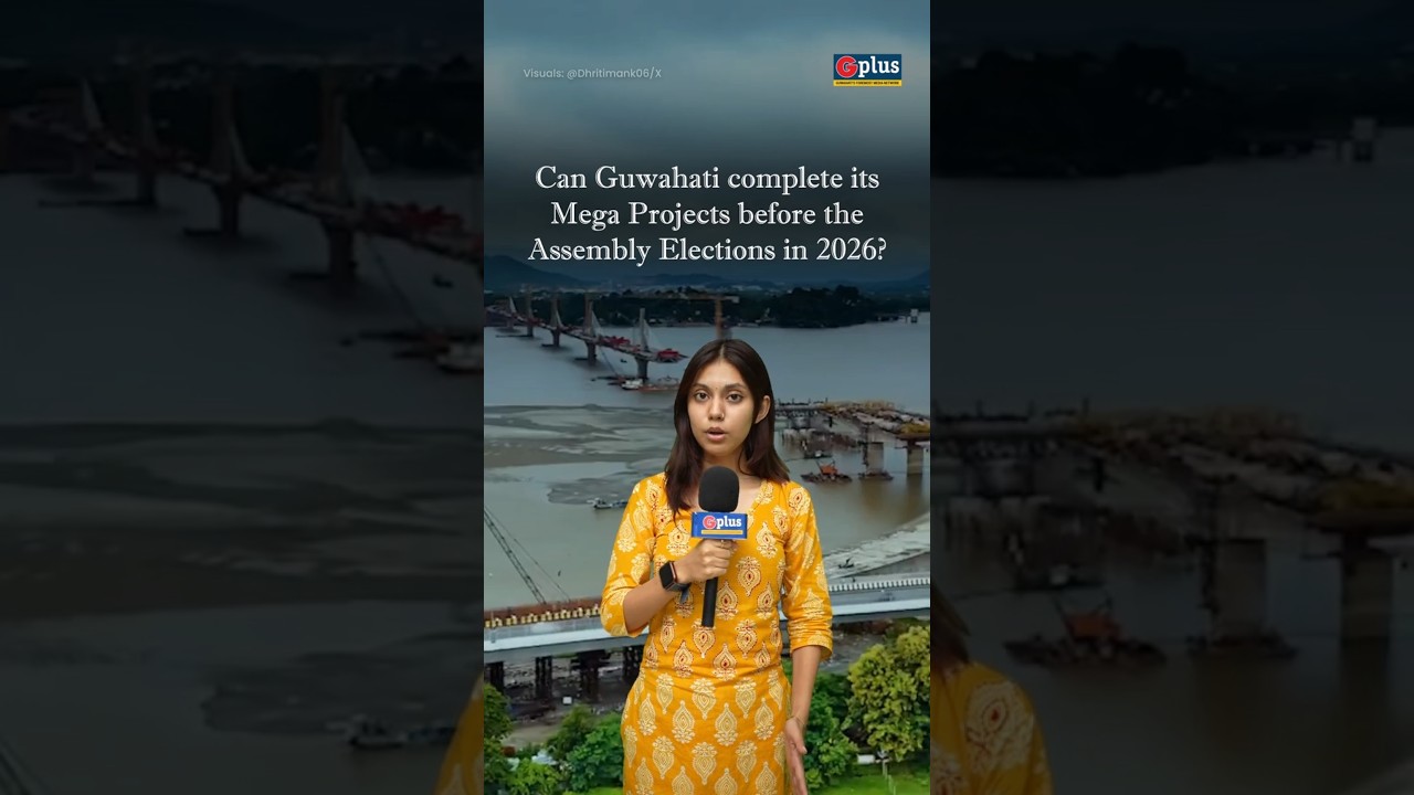 Will Guwahati finish its mega projects before the 2026 Assam Assembly Elections?