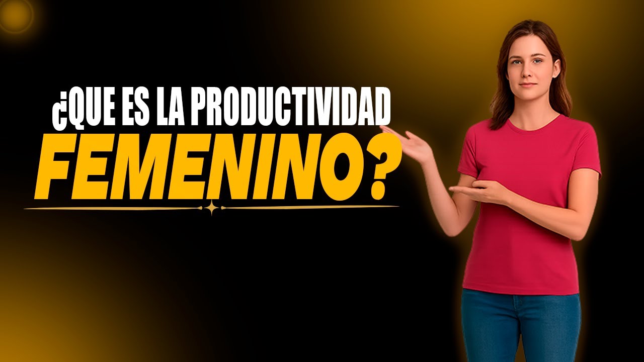 ¿QUE ES LA PRODUCTIVIDAD FEMENINA? | REFLEXION & CONSEJOS