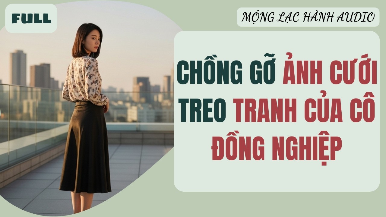 Full audio | Chồng Gỡ Ảnh Cưới Treo Tranh Của Cô Đồng Nghiệp | Mộng Lạc Hành Audio
