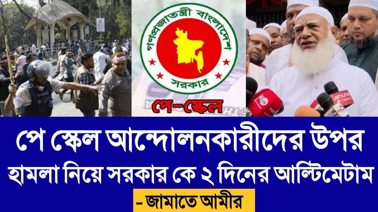 পে স্কেল আন্দোলনকারীদের উপর হামলা নিয়ে সরকারকে ২ দিনের আল্টিমেটাম-জামাতে আমীর। pay scale update news