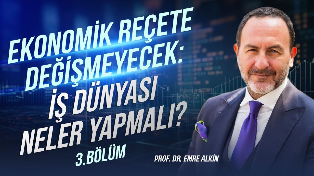 Ekonomik Re&ccedil;ete Değişmeyecek: İş D&uuml;nyası Neler Yapmalı? - 3.B&ouml;l&uuml;m | Emre Alkin