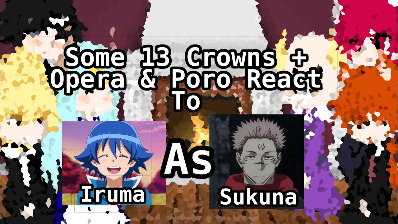 Some 13 Crowns + Opera & Poro react to Iruma As Sukuna //Part 3/3// //Final// //My Au//