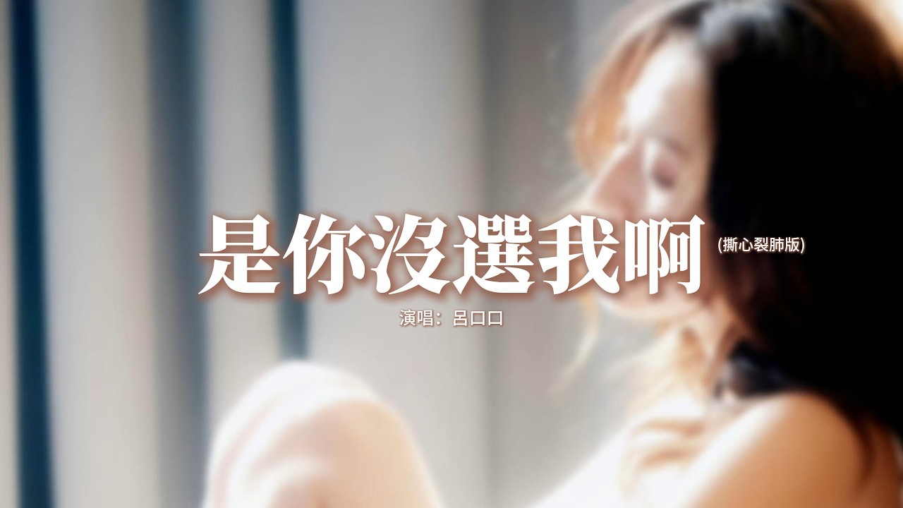 呂口口 - 是你沒選我啊 (撕心裂肺版)『是我沒等你嗎，是你沒選我啊，連靠近都怕打擾你的傻瓜，都變成了笑話。』【動態歌詞MV】
