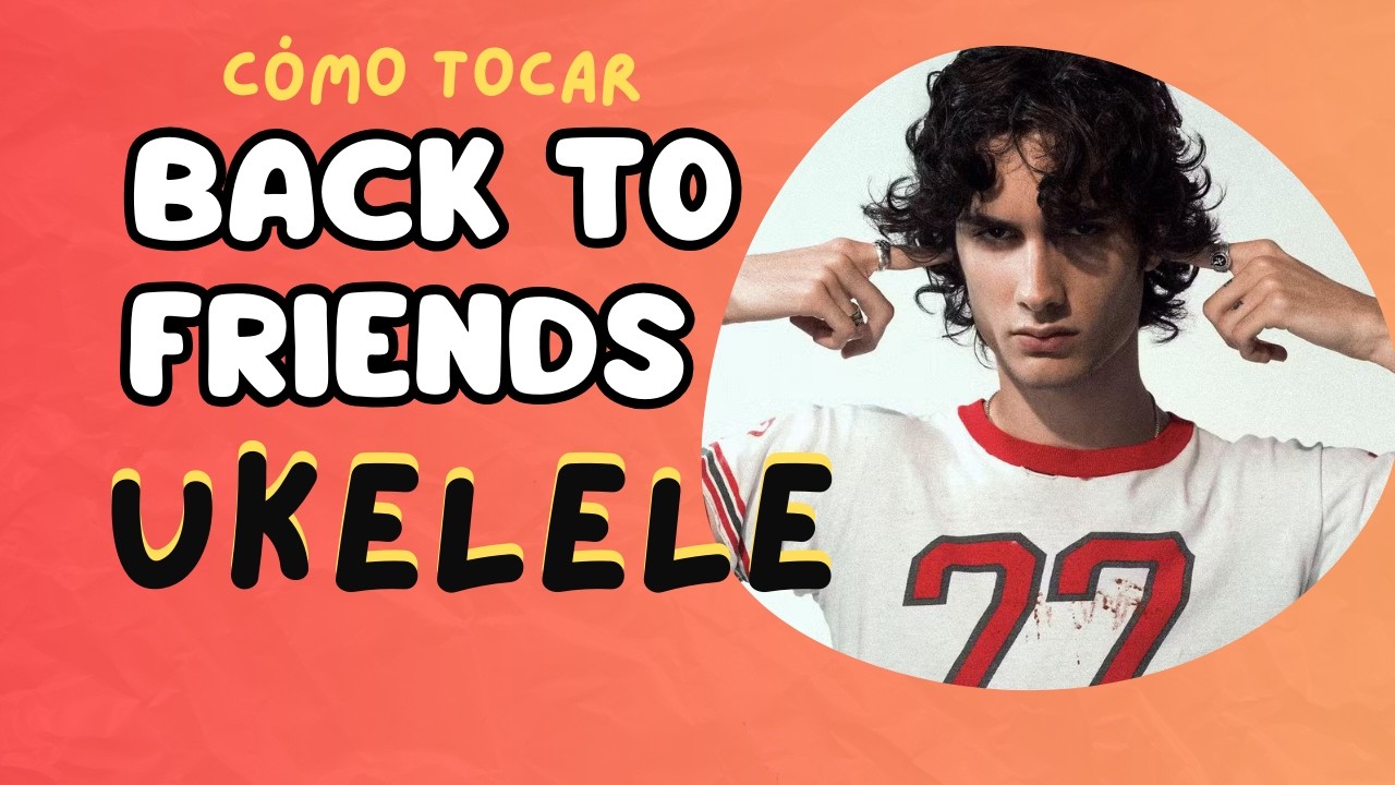 Back to Friends – Tutorial Ukelele 🎸 + PDF GRATIS con acordes