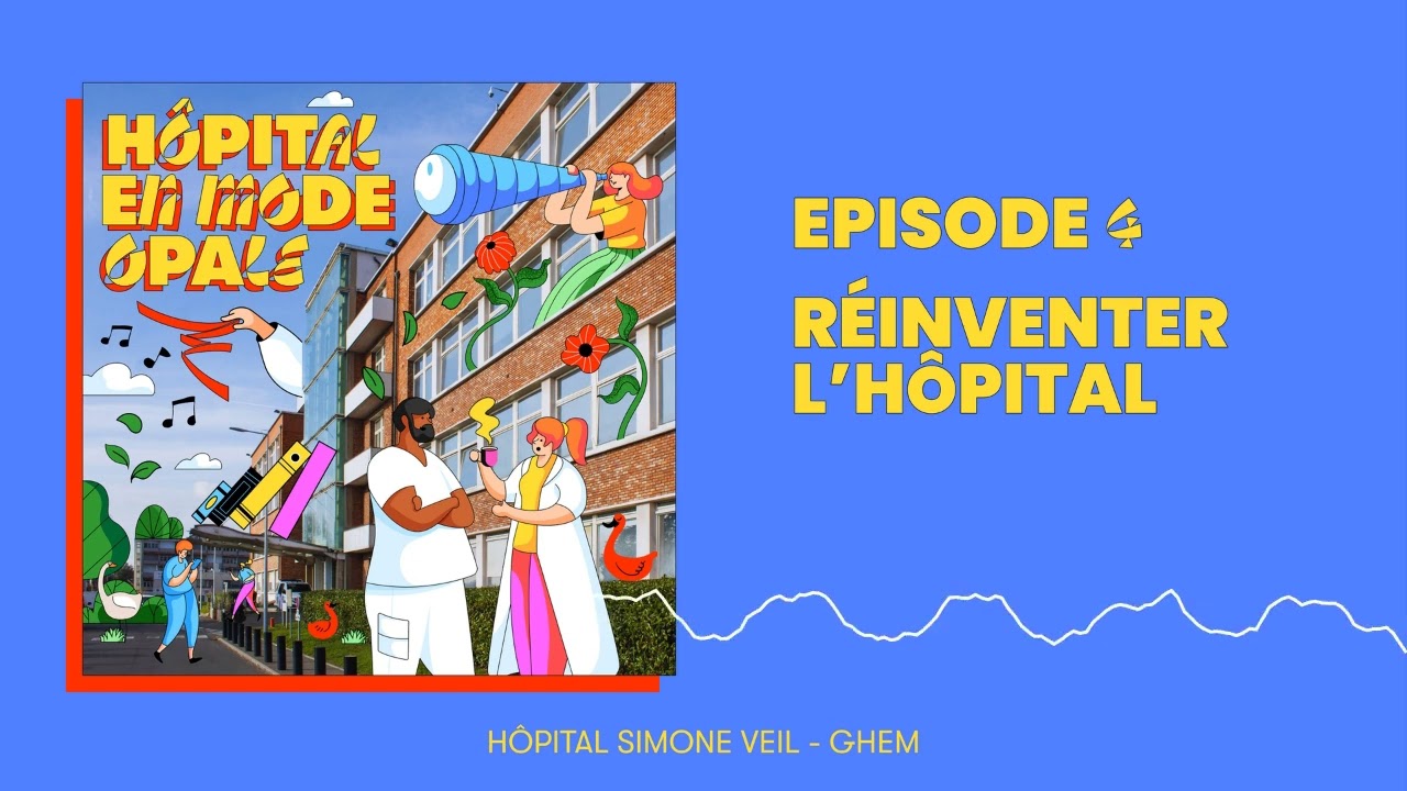 L'Hôpital en mode Opale - Episode 4 - Réinventer l'Hôpital