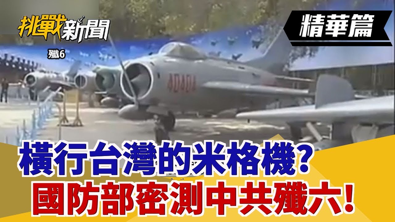 【挑戰精華】橫行台灣的米格機?國防部密測中共殲六!