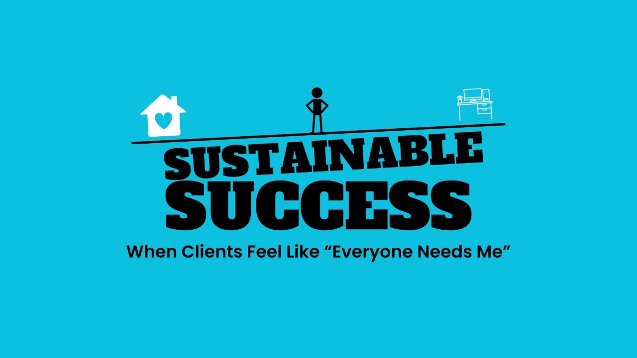 When Clients Feel Like “Everyone Needs Me” | Sustainable Success
