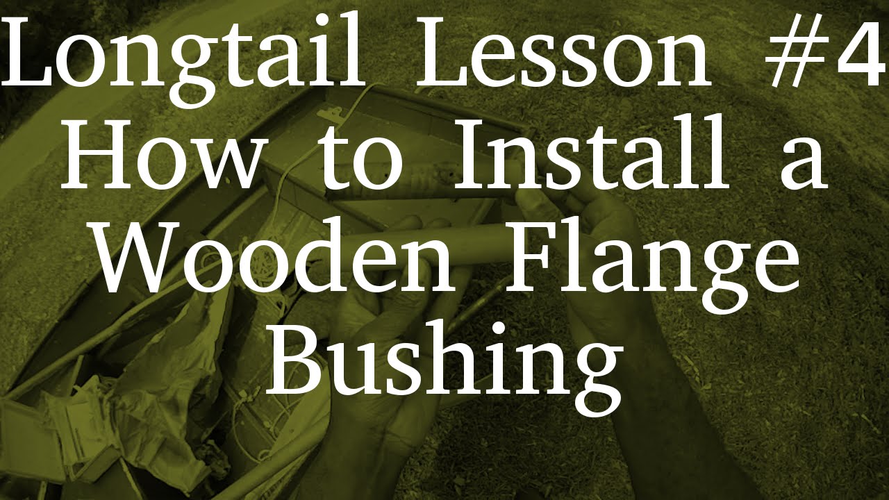 Longtail Lesson #4 | How to Install a Wooden Flange Bushing