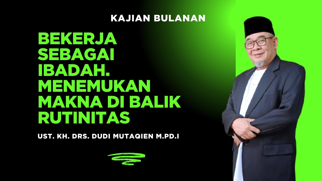 Bekerja Sebagai Ibadah, Menemukan makna di balik rutinitas ----- Ust. KH. Dudi Mutaqien M.Pd.I