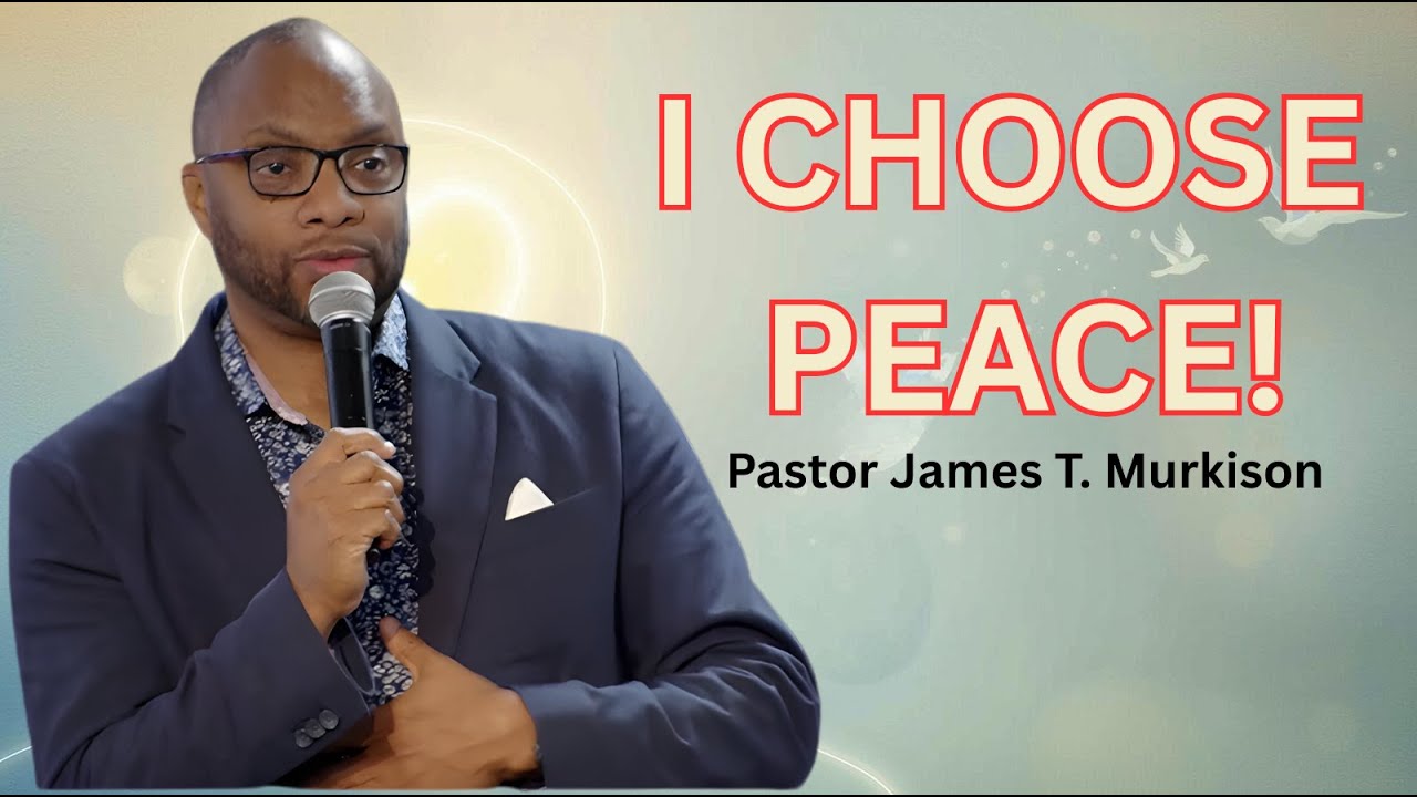 I Choose Peace! | Pastor James T. Murkison | Sunday 10:30AM Online Experience
