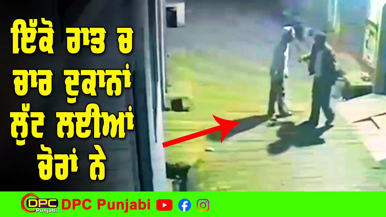 ਬੇਖੌਫ ਚੋਰਾਂ ਦਾ ਵੱਡਾ ਕਾਰਨਾਮਾ | ਇੱਕੋ ਰਾਤ ਚੋਂ ਲੁੱਟ ਲਈਆਂ ਚਾਰ ਦੁਕਾਨਾਂ DPC Punjabi