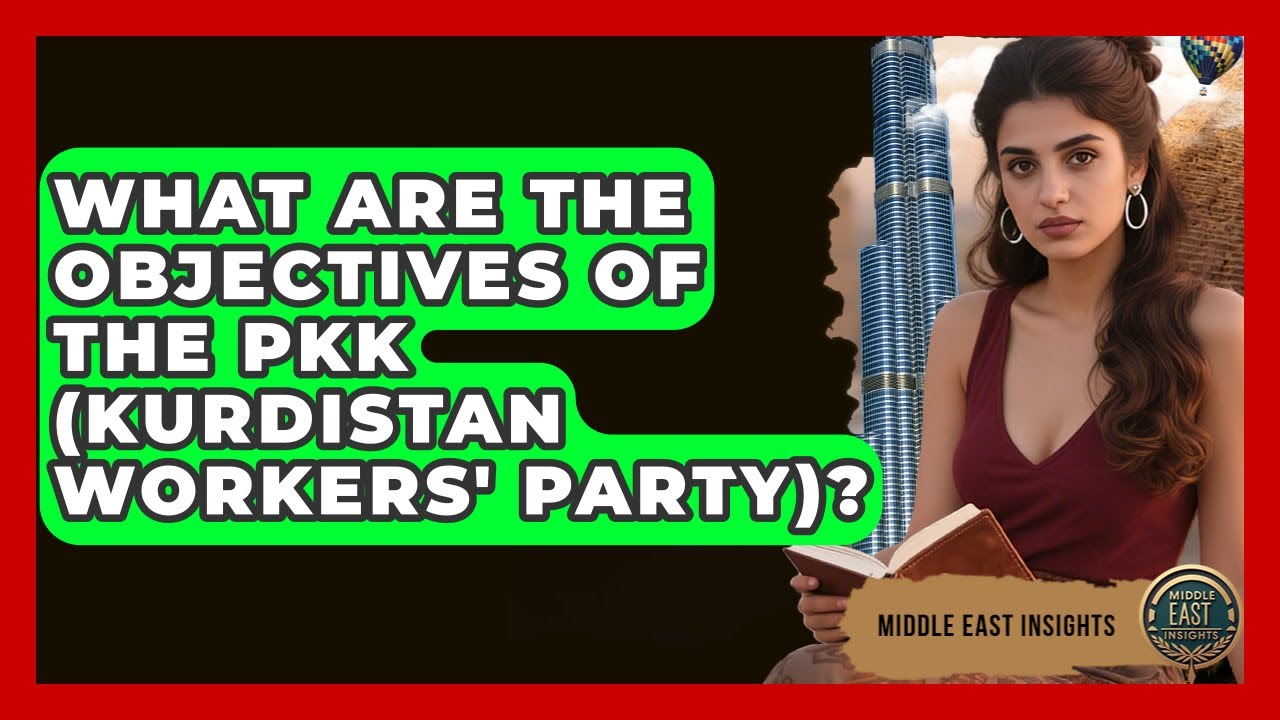 What Are The Objectives Of The PKK (Kurdistan Workers' Party)? - Middle East Insights