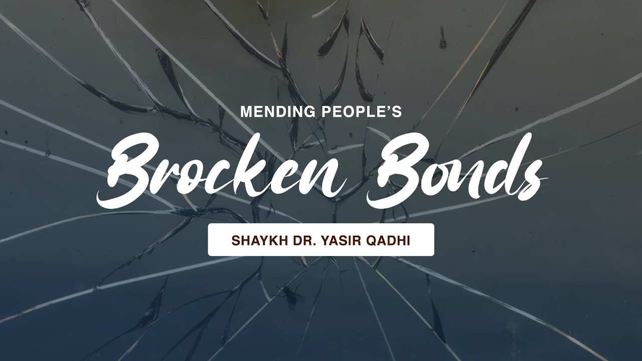 Mending Broken Bonds Between People | Shaykh Dr. Yasir Qadhi