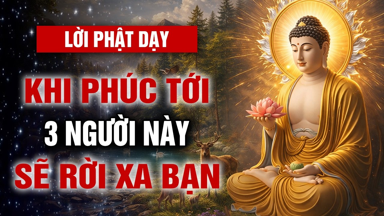 LỜI PHẬT DẠY: KHI PHÚC BÁO BẮT ĐẦU TỚI, 3 NGƯỜI NÀY SẼ ÂM THẦM BIẾN MẤT KHỎI CUỘC ĐỜI BẠN