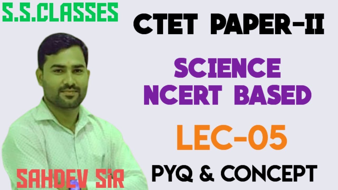 CTET2025 ||SCIENCE| NCERT BASED ||PYQ & CONCEPT ||LEC-05 || S S CLASSES