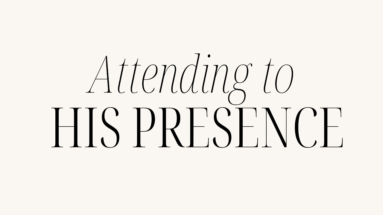 Attending to His Presence