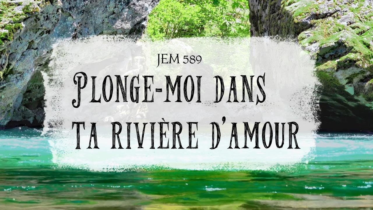 Plonge-moi dans ta rivière d’amour (Jem 589) _ Instrumental & paroles