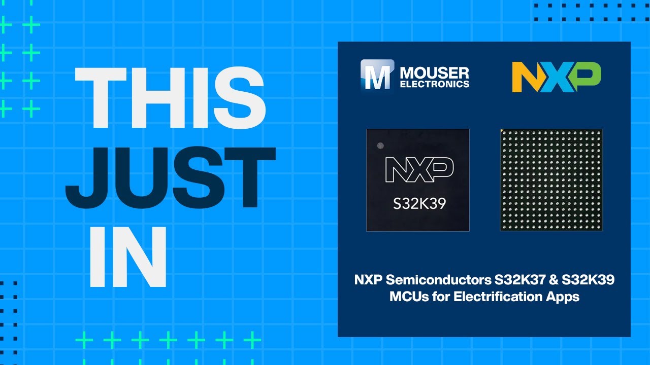 NXP Semiconductors S32K37 & S32K39 MCUs for Electrification Apps: This Just In | Mouser Electronics