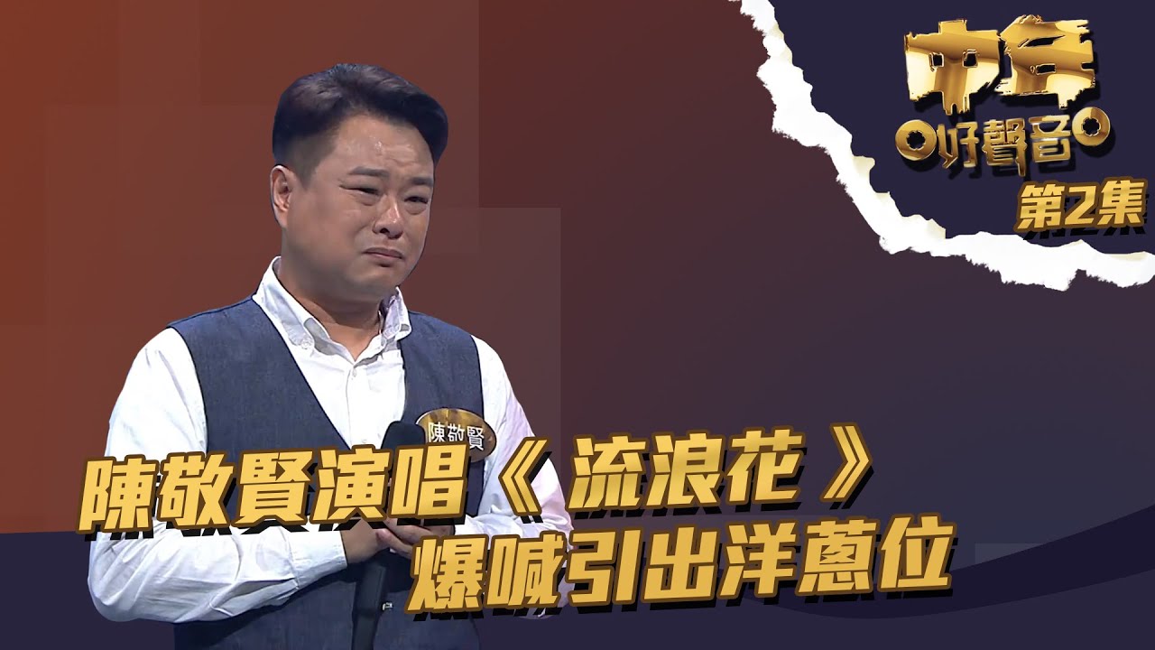 中年好聲音 丨第2集丨 陳敬賢 演唱《 流浪花 》 爆喊引出洋蔥位丨 陳敬賢 丨 TVB綜藝