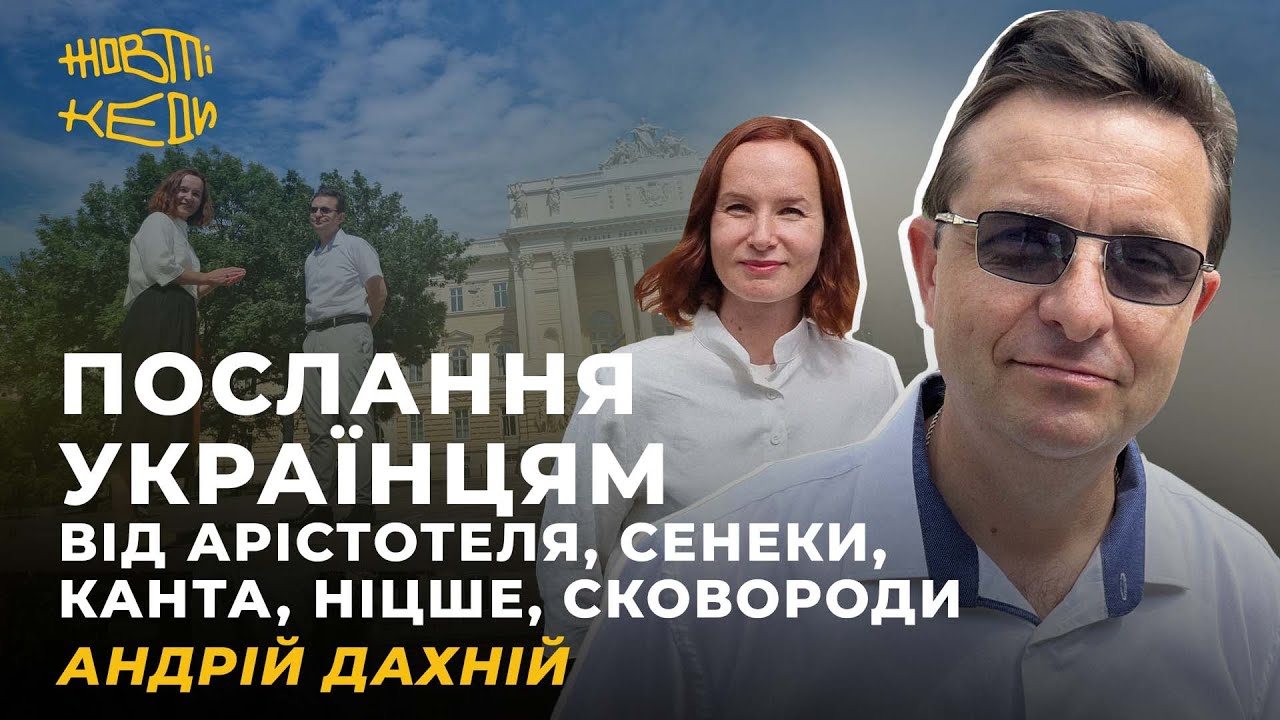 ПОСЛАННЯ УКРАЇНЦЯМ від Арістотеля, Сенеки, Канта, Ніцше, Сковороди. Андрій Дахній | Жовті Кеди