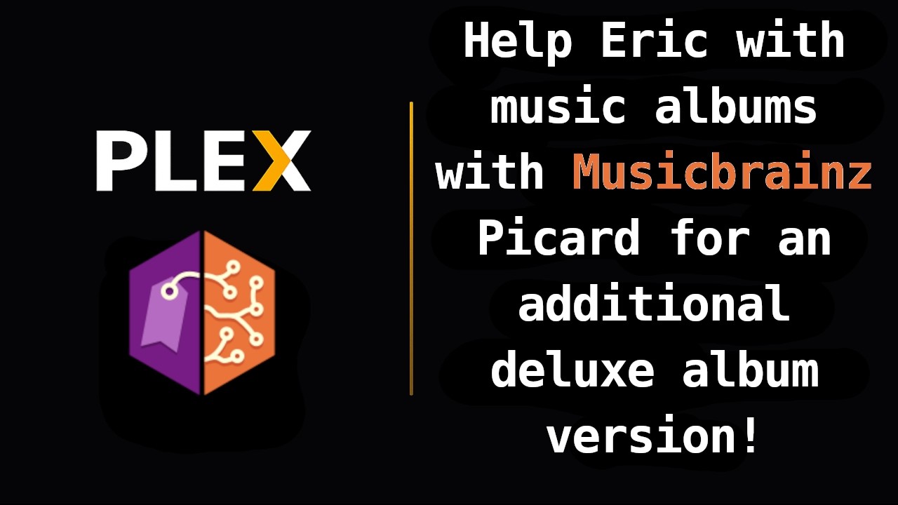 Plex: Help Eric with music albums with Musicbrainz Picard for an additional deluxe album version.