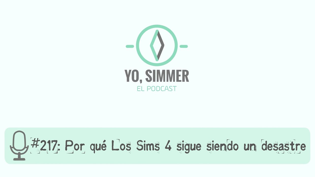 Yo, Simmer: El Podcast | #217: Por qu&eacute; Los Sims 4 sigue siendo un desastre