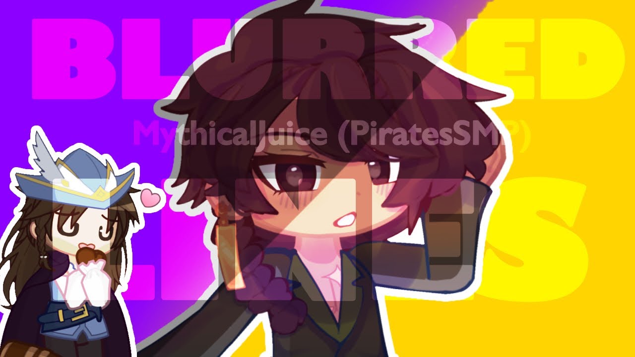 BLURRED LINES | | PiratesSMP | | MythicalJuice | | Gacha Life 2 (Cover)