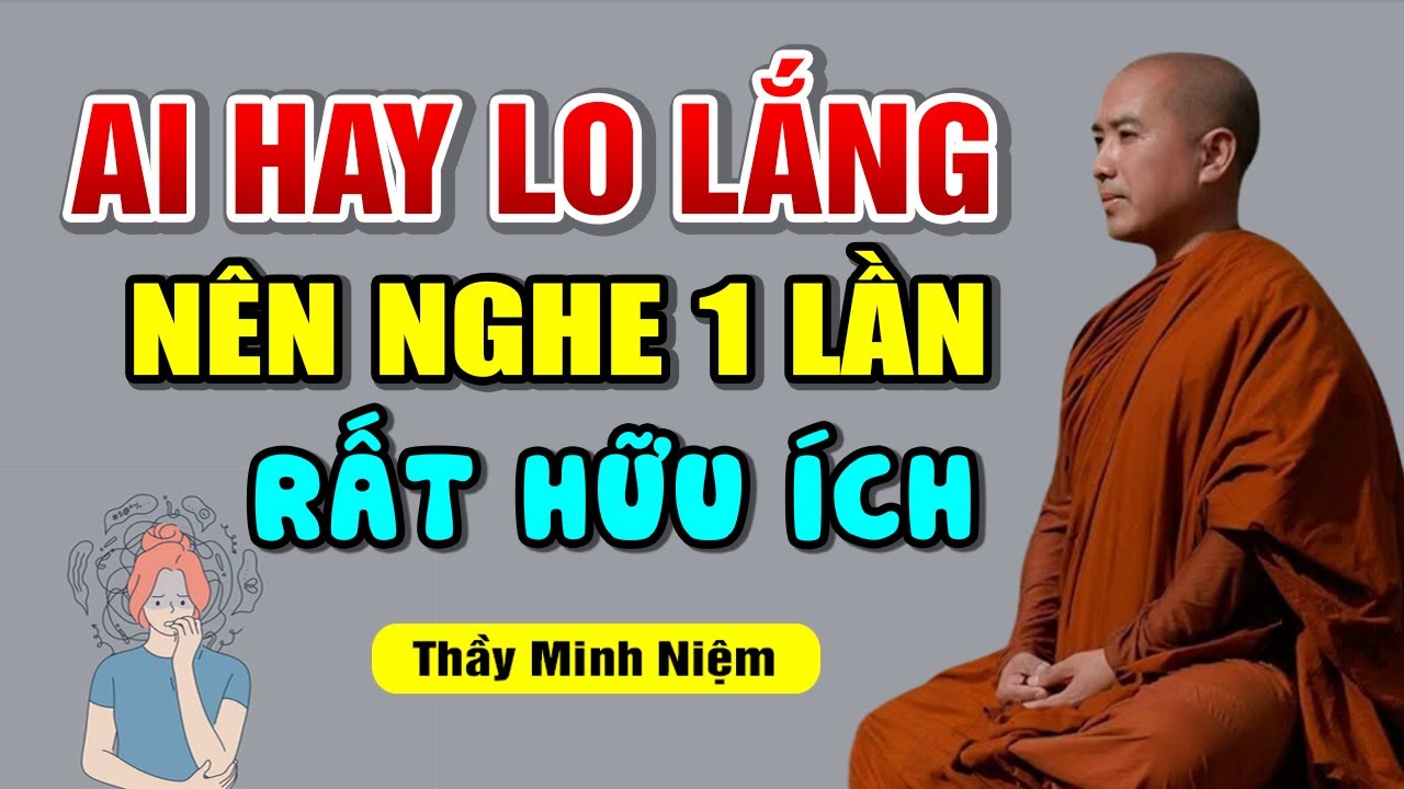 Ai Hay Lo Lắng Bất An Nên Nghe 1 Lần (Bài Giảng Rất Hữu Ích) - Thầy Minh Niệm