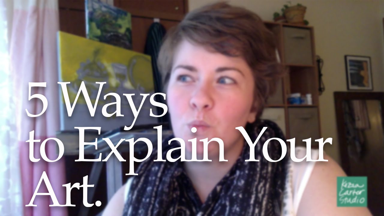 5 Ways to Explain Your Art  (and find yourself in the process)