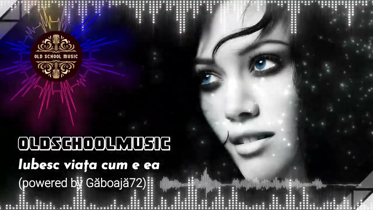 OldSchoolMusic - Iubesc viața cum e ea