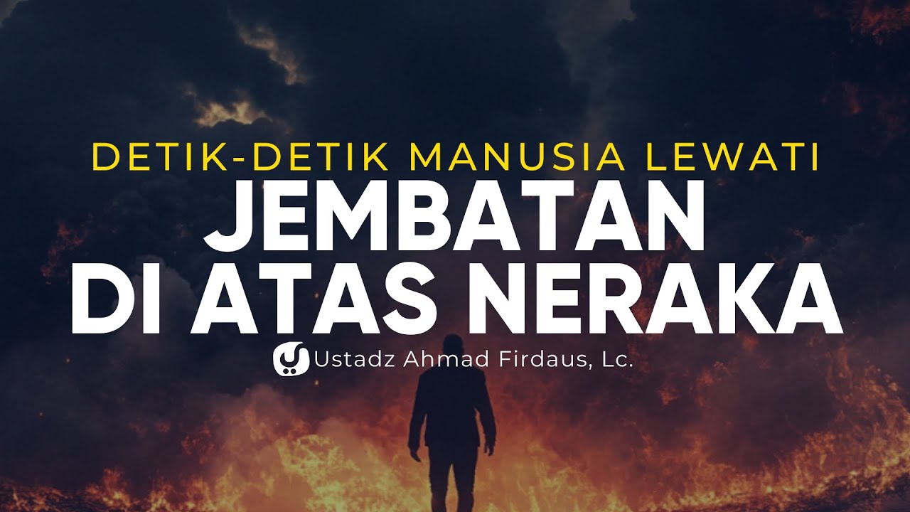 Tak Semua Orang Selamat Saat Melewati Shirath, Bagaimana Keadaan Kita? - Ustadz Ahmad Firdaus, Lc.