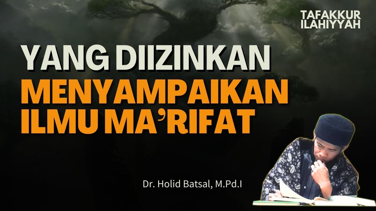Siapakah Yang Diizinkan Untuk Menyampaikan Ilmu Ma'rifat? | Tafakkur Ilahiyyah | Dr. Holid Batsal