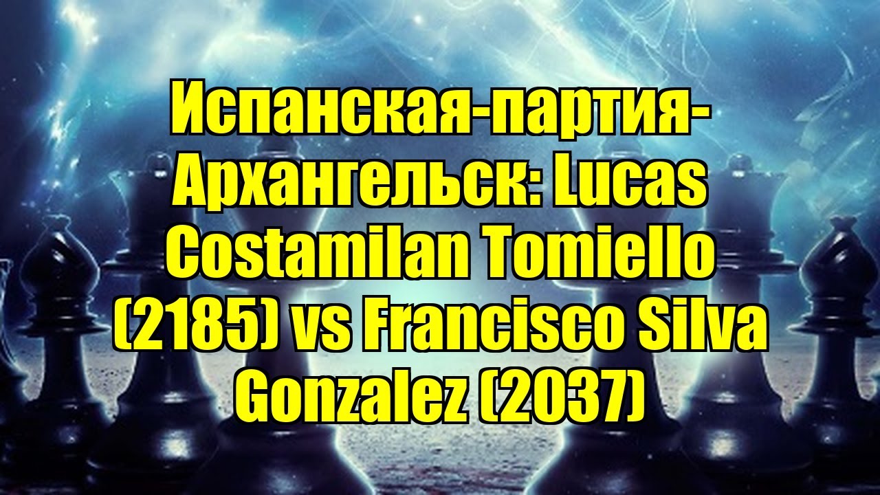 Испанская-партия-Архангельск: Lucas Costamilan Tomiello (2185) vs Francisco Silva Gonzalez (2037)