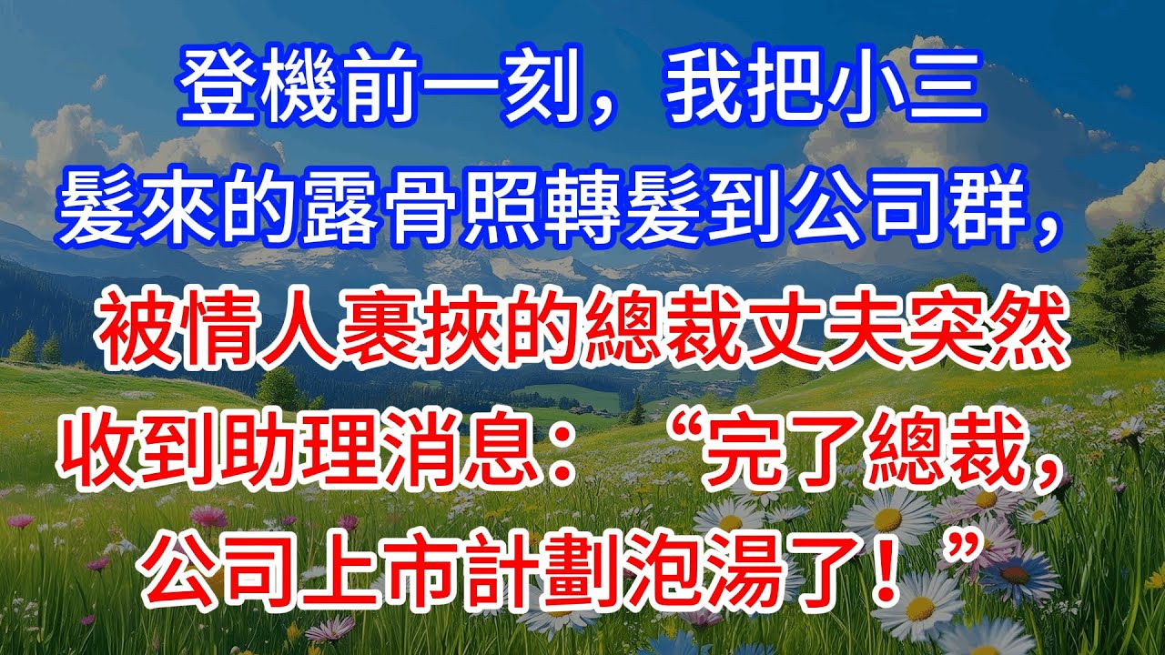 【完結】登機前一刻，我把小三髮來的露骨照轉髮到公司群，被情人裹挾的總裁丈夫突然收到助理消息：“完了總裁，公司上市計劃泡湯了！”