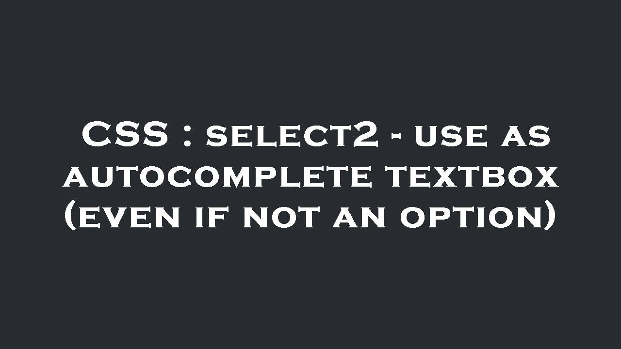 CSS : select2 - use as autocomplete textbox (even if not an option)