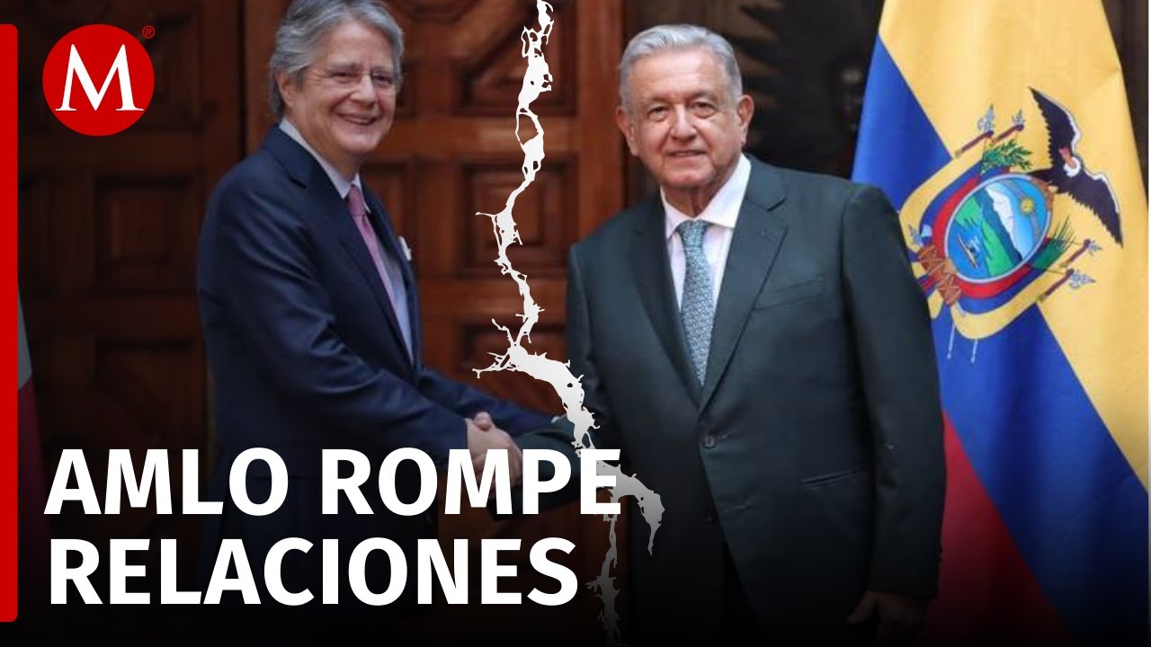 M&eacute;xico rompe relaciones diplom&aacute;ticas con Ecuador: AMLO