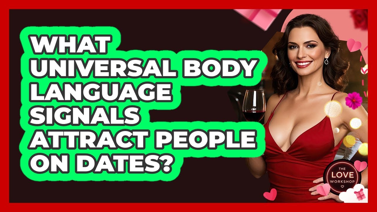 What Universal Body Language Signals Attract People On Dates? - The Love Workshop