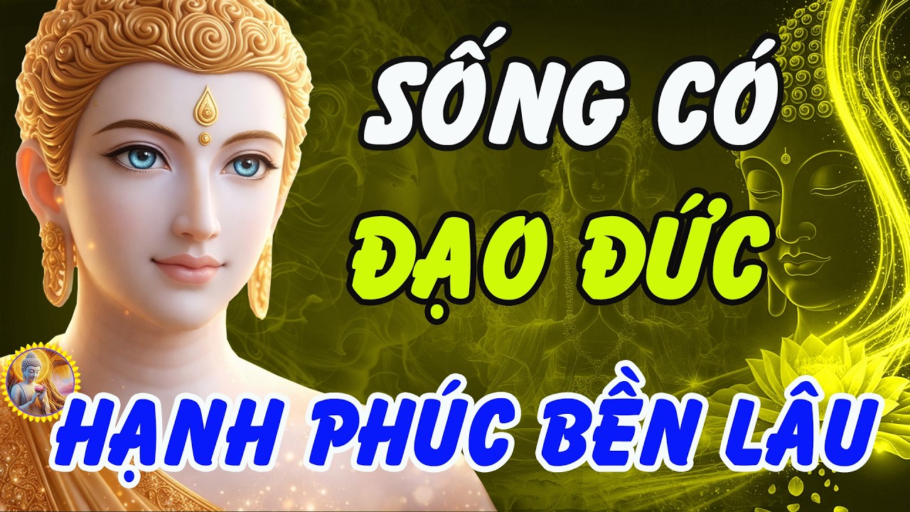 LỜI PHẬT DẠY : SỐNG C&Oacute; ĐẠO ĐỨC &ndash; Kh&ocirc;ng Toan T&iacute;nh, Hạnh Ph&uacute;c Mới Đến Bền L&acirc;u
