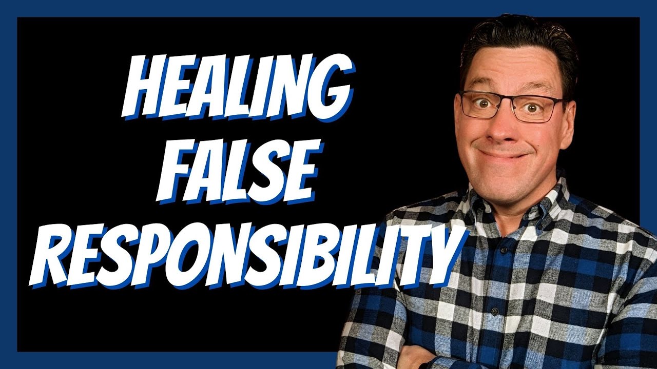 Healing Through False Responsibility