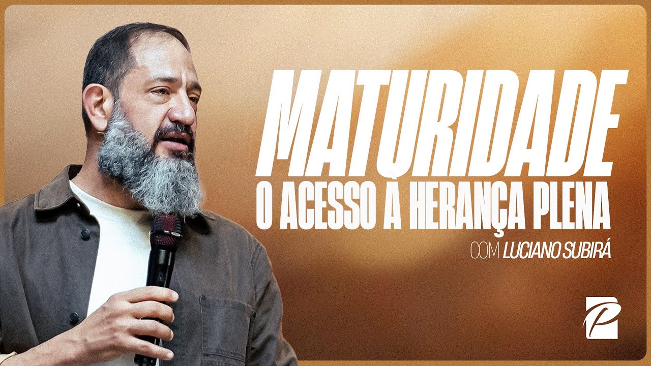 Maturidade: O Acesso à Herança Plena // Luciano Subirá | @lucianosubira