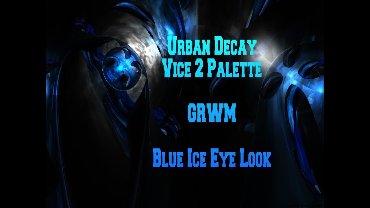 Urban Decay - Vice 2 - GRWM - Blue Ice Eye Look