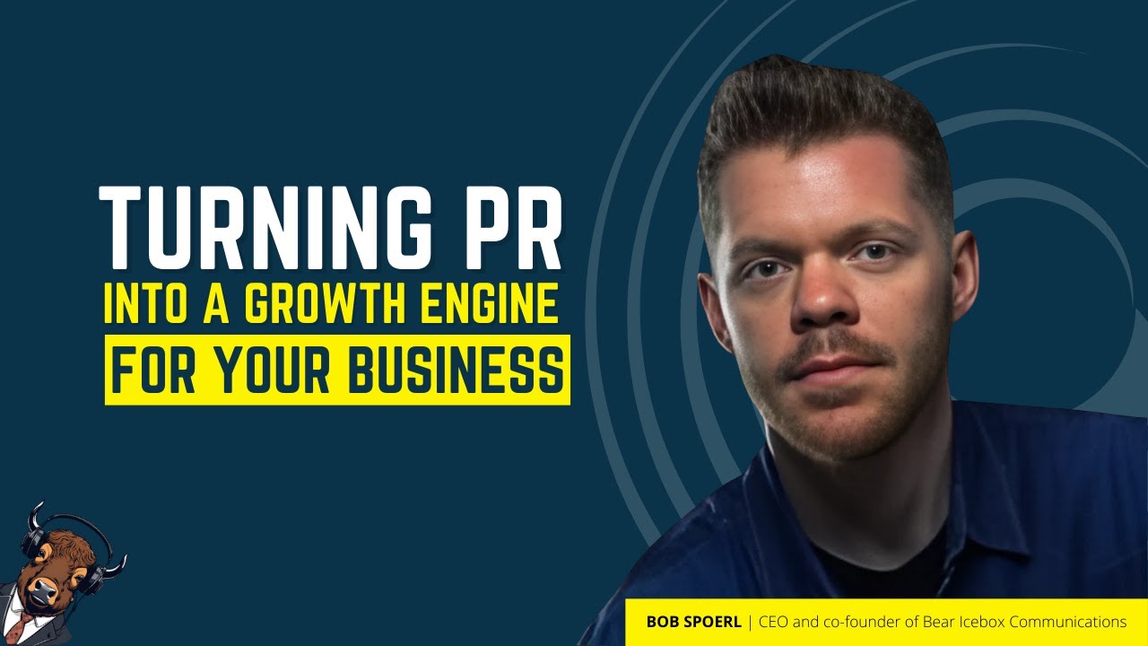 Bob Spoerl | Turning PR Into a Growth Engine for Your Business
