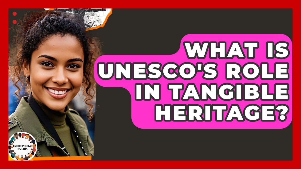 What Is UNESCO's Role In Tangible Heritage? - Anthropology Insights