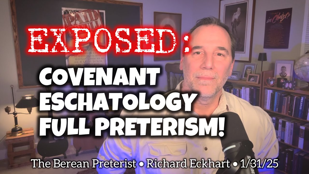EXPOSED: COVENANT ESCHATOLOGY FULL PRETERISM!